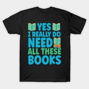 Yes I Really Do Need All These Books T-Shirt